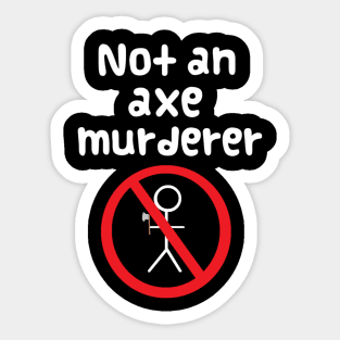 Not An Axe Murderer Sticker